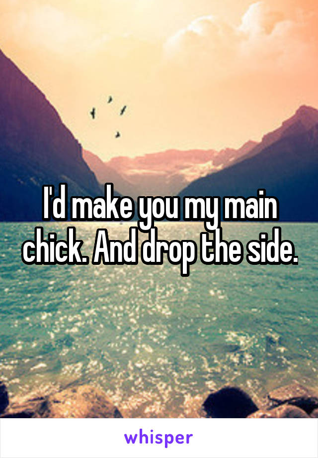 I'd make you my main chick. And drop the side.