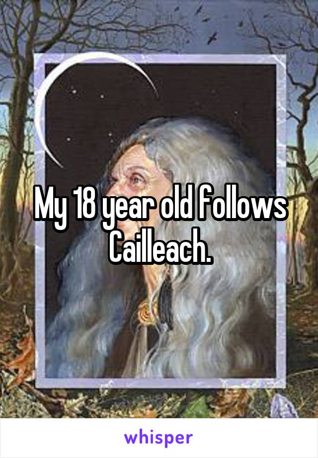 My 18 year old follows Cailleach.