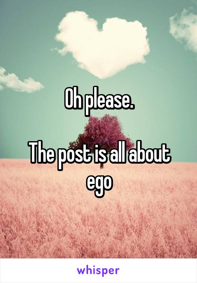 Oh please.

The post is all about ego