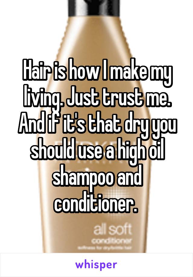 Hair is how I make my living. Just trust me. And if it's that dry you should use a high oil shampoo and conditioner. 