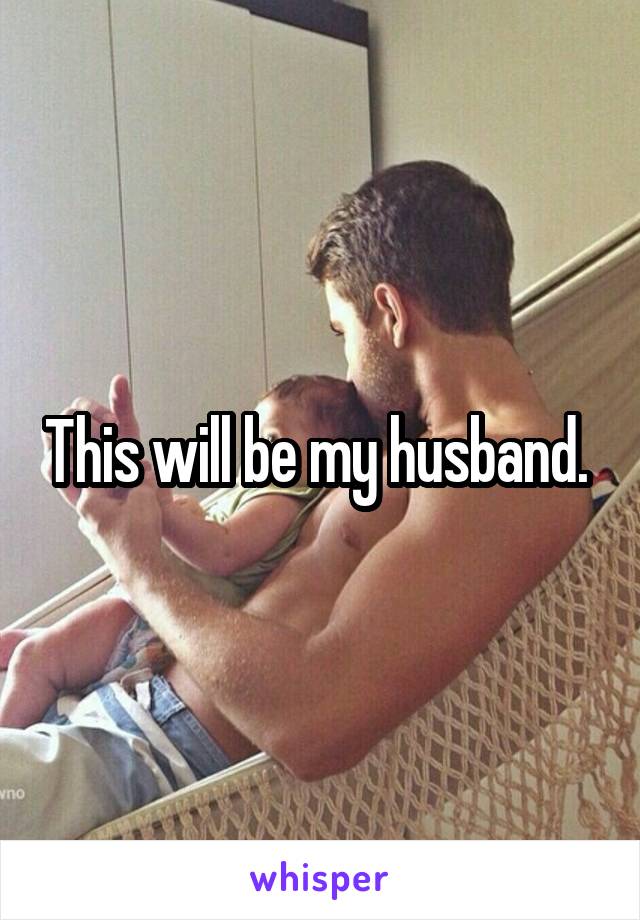 This will be my husband. 