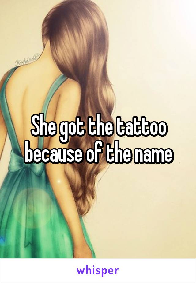 She got the tattoo because of the name