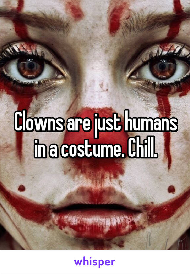 Clowns are just humans in a costume. Chill.