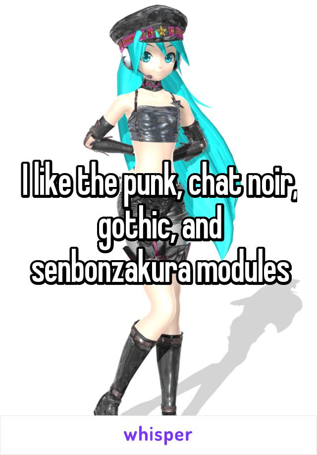 I like the punk, chat noir, gothic, and senbonzakura modules