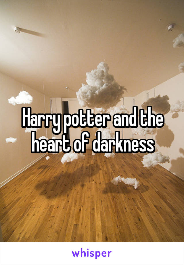 Harry potter and the heart of darkness