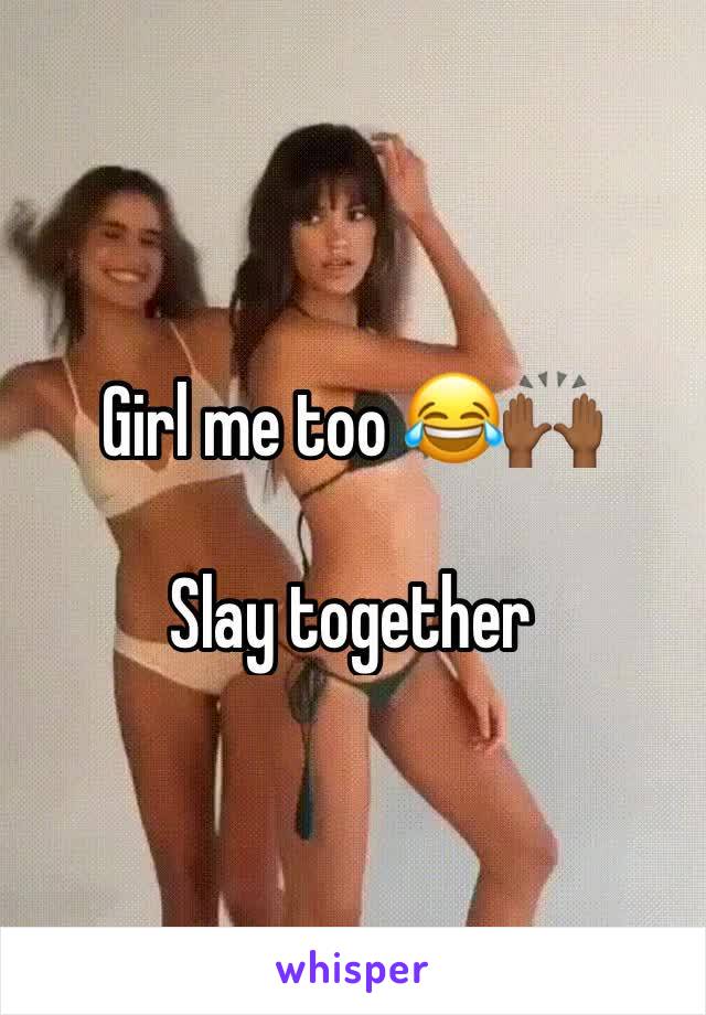 Girl me too 😂🙌🏾

Slay together 