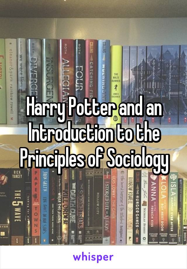 Harry Potter and an Introduction to the Principles of Sociology