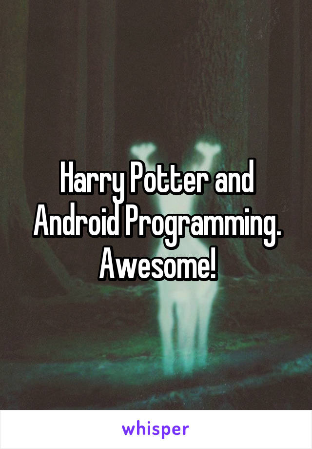 Harry Potter and Android Programming.
Awesome!