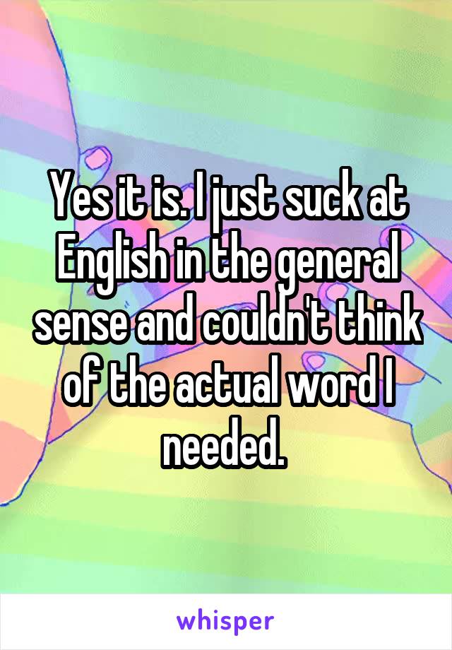 Yes it is. I just suck at English in the general sense and couldn't think of the actual word I needed. 