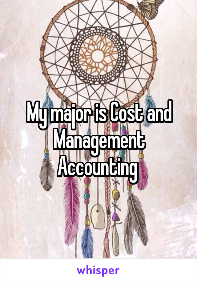My major is Cost and Management Accounting 