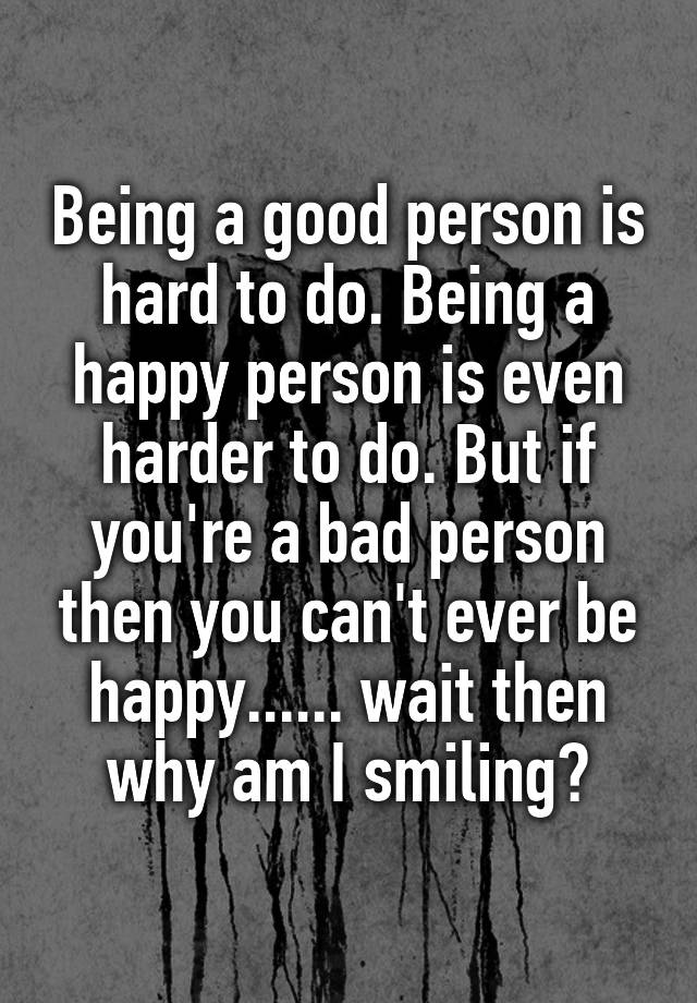 being-a-good-person-is-hard-to-do-being-a-happy-person-is-even-harder