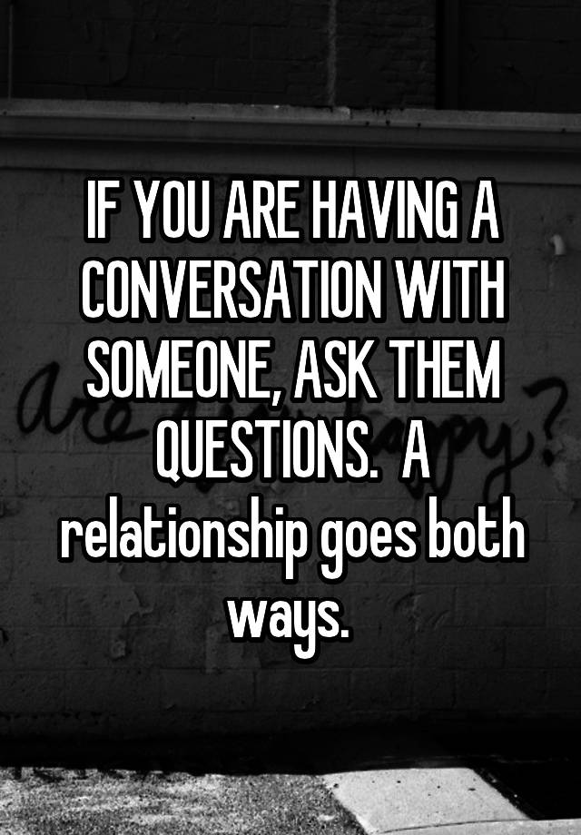 if-you-are-having-a-conversation-with-someone-ask-them-questions-a