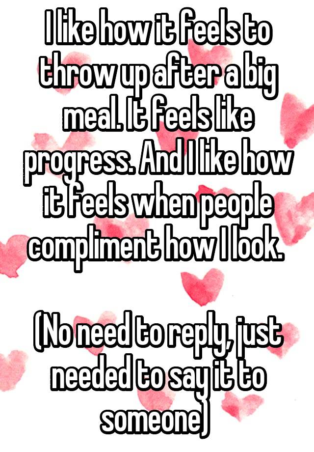 i-like-how-it-feels-to-throw-up-after-a-big-meal-it-feels-like