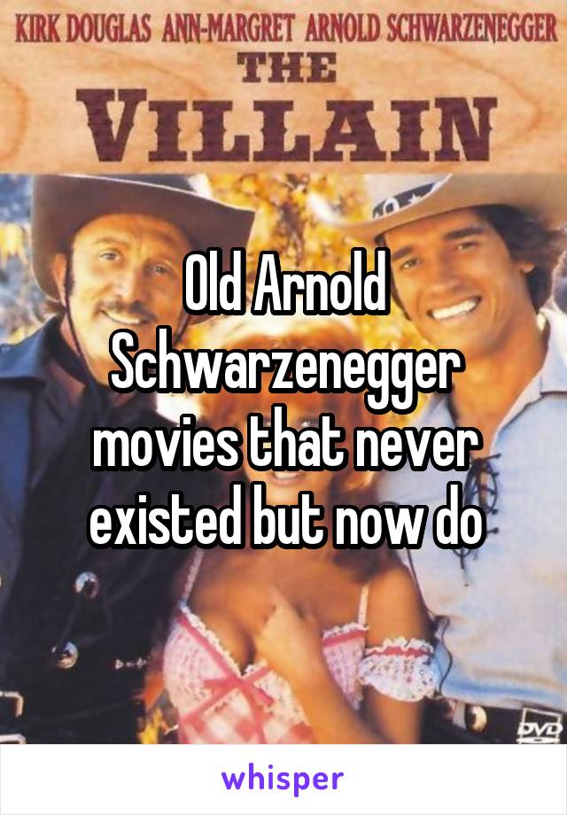 Old Arnold Schwarzenegger movies that never existed but now do