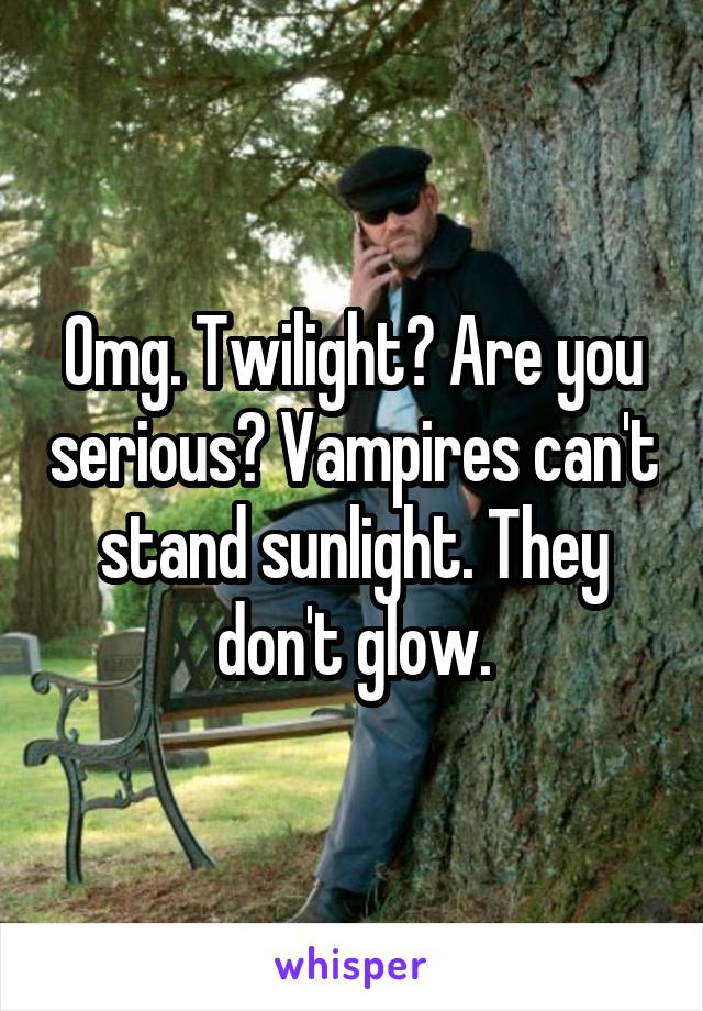 Omg. Twilight? Are you serious? Vampires can't stand sunlight. They don't glow.