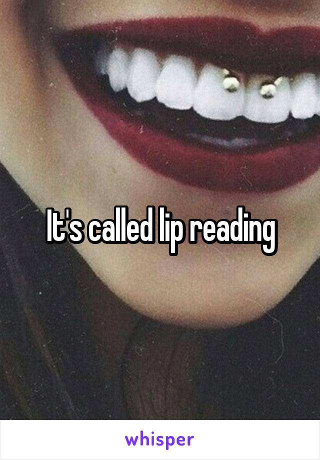 It's called lip reading