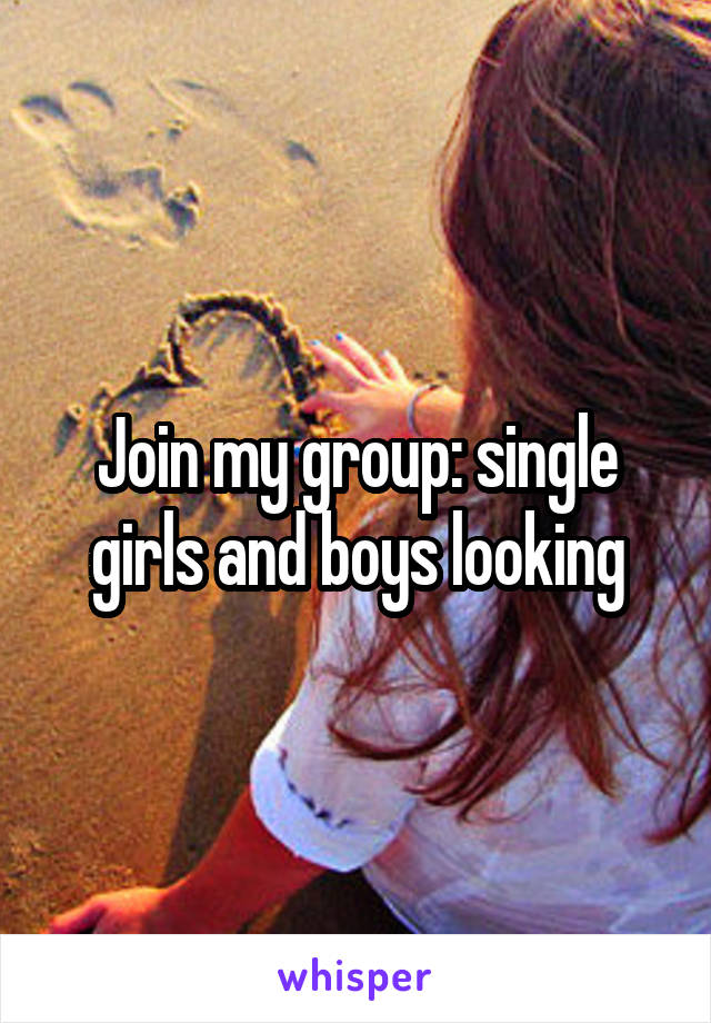 Join my group: single girls and boys looking