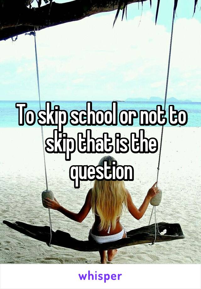 to-skip-school-or-not-to-skip-that-is-the-question