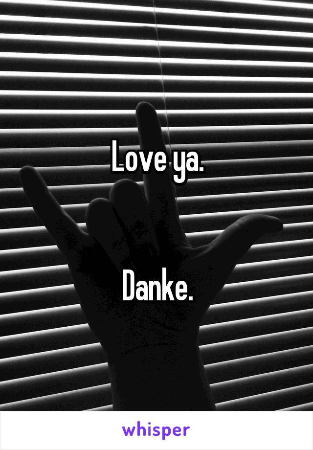 Love ya.


Danke.