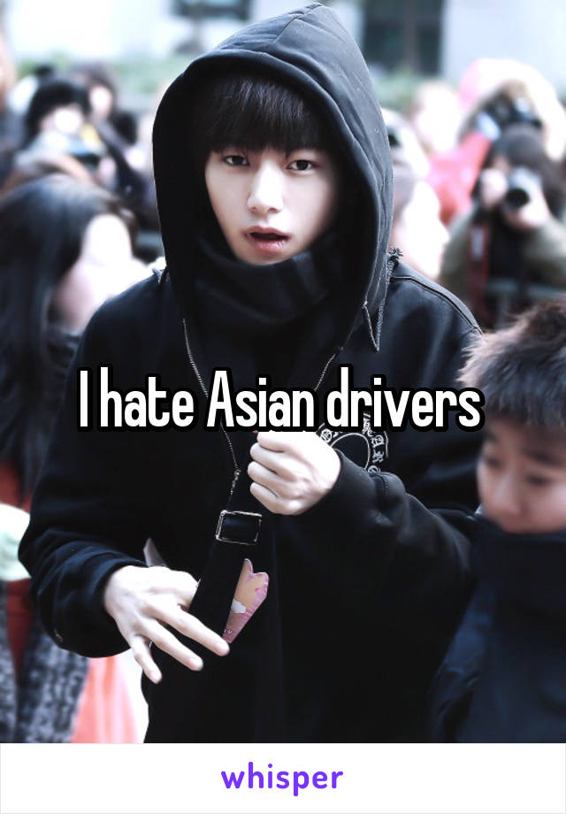 I hate Asian drivers 