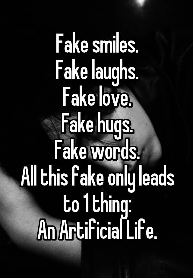 Fake Smiles Fake Laughs Fake Love Fake Hugs Fake Words All This 