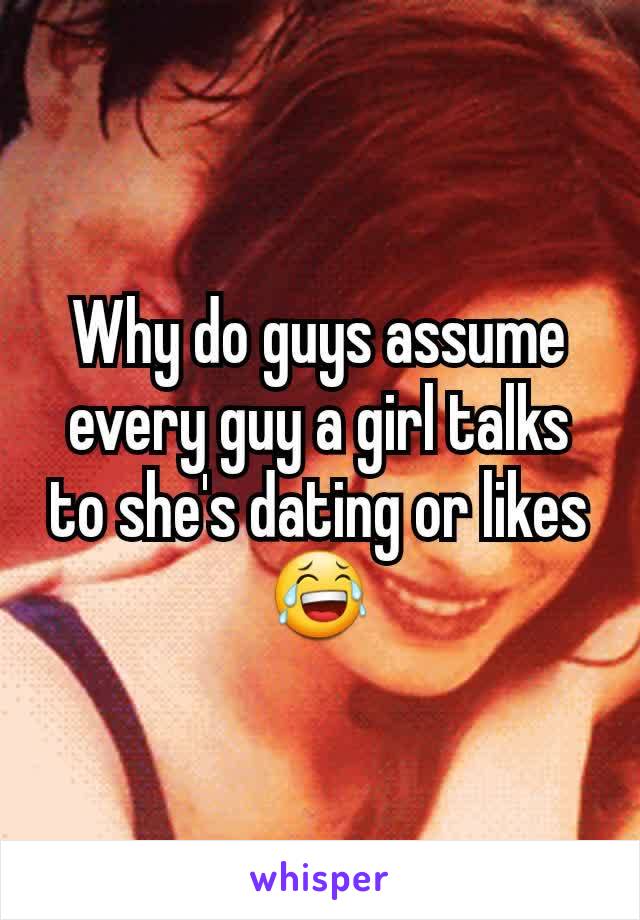 why-do-guys-assume-every-guy-a-girl-talks-to-she-s-dating-or-likes