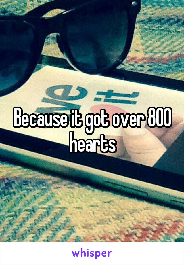 Because it got over 800 hearts