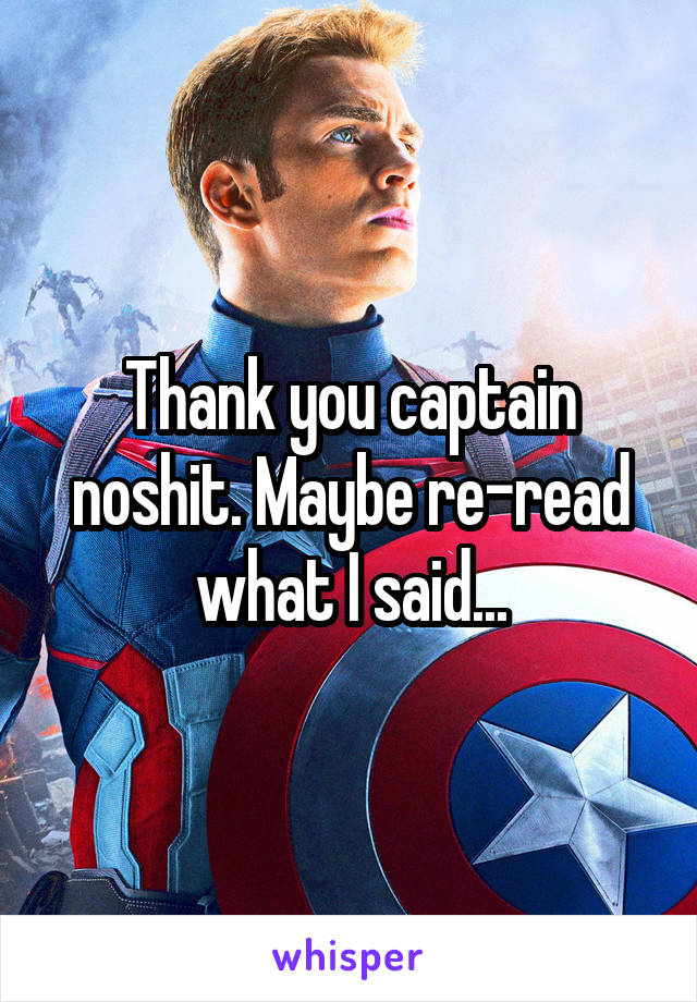 Thank you captain noshit. Maybe re-read what I said...