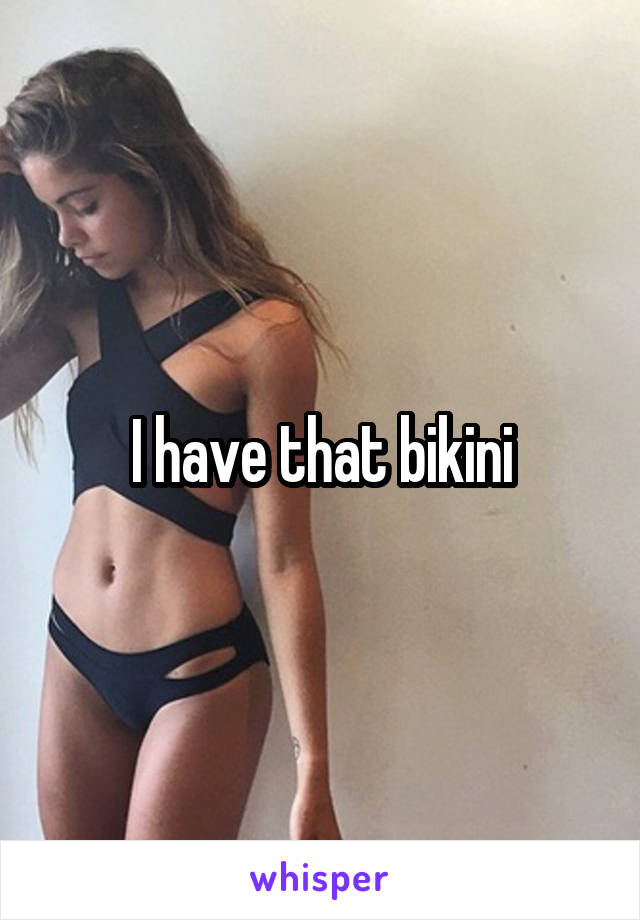 I have that bikini