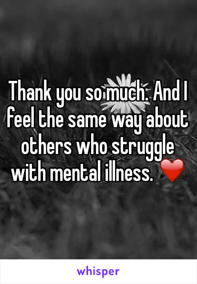 Thank you so much. And I feel the same way about others who struggle with mental illness. ❤️