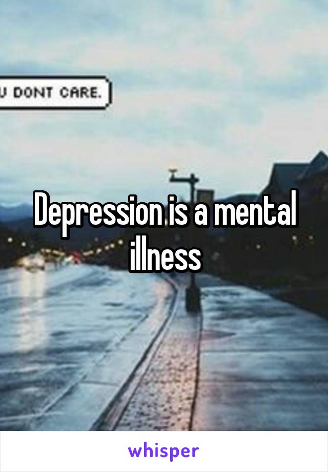 Depression is a mental illness