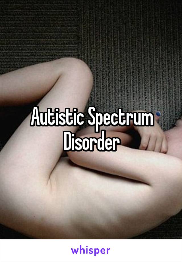 Autistic Spectrum Disorder