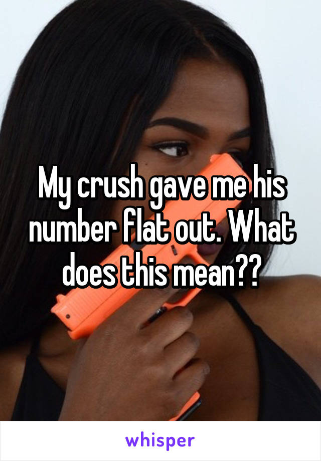 my-crush-gave-me-his-number-flat-out-what-does-this-mean