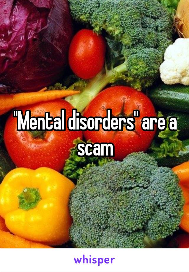 "Mental disorders" are a scam