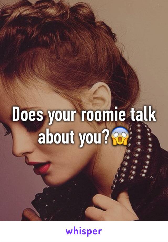 Does your roomie talk about you?😱