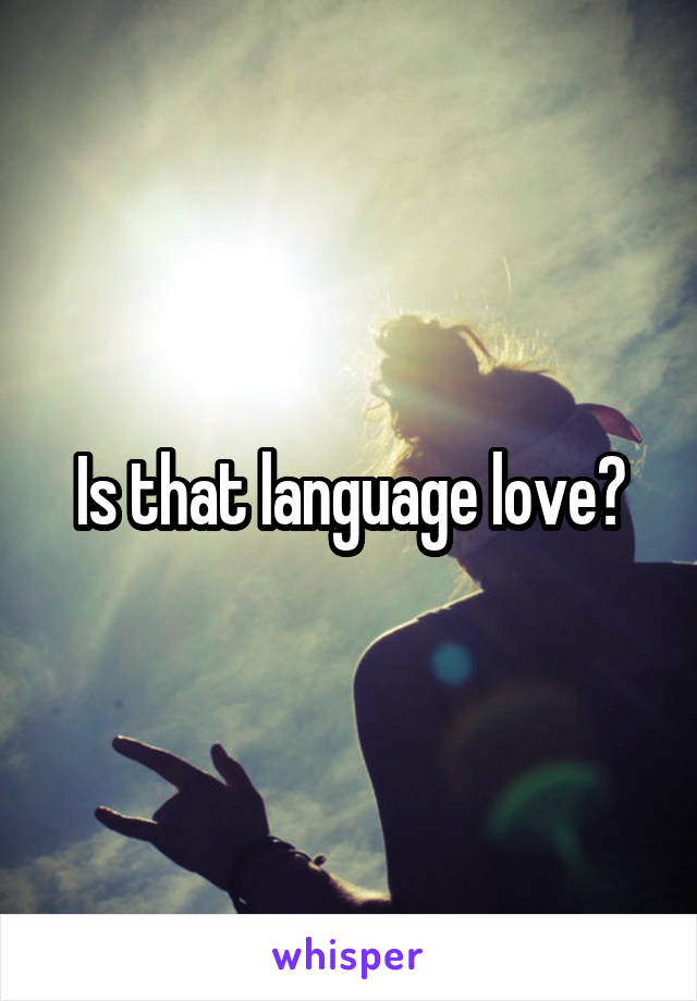 Is that language love?