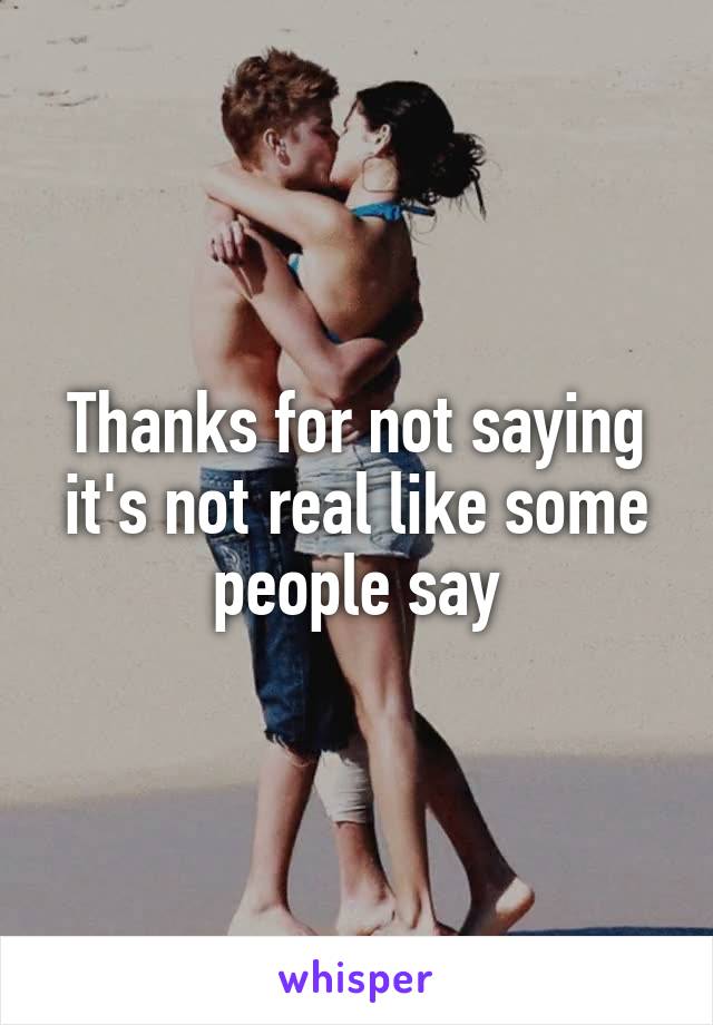 Thanks for not saying it's not real like some people say