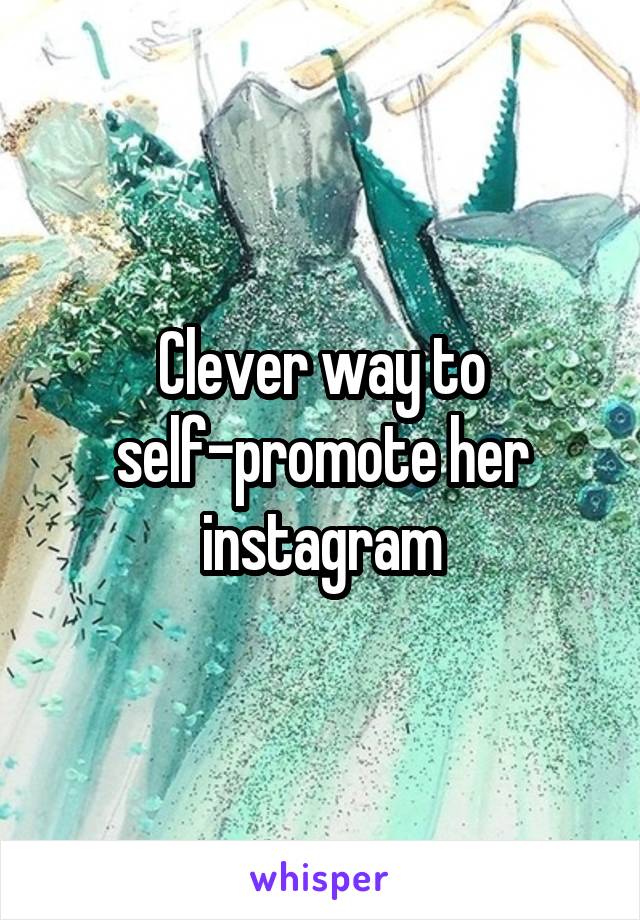 Clever way to self-promote her instagram