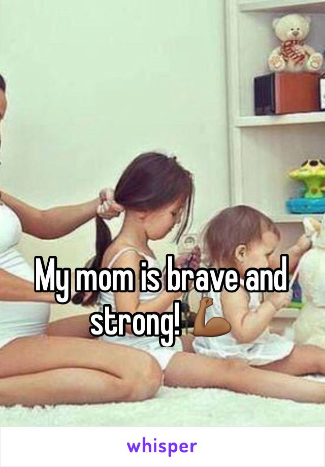 My mom is brave and strong! 💪🏾