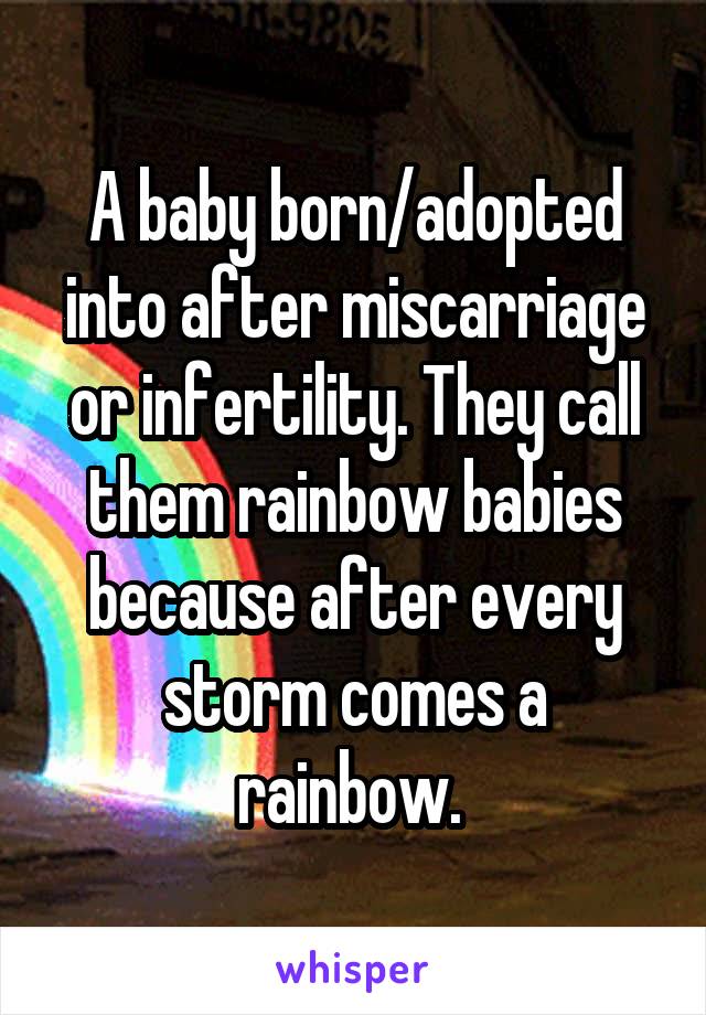 A baby born/adopted into after miscarriage or infertility. They call them rainbow babies because after every storm comes a rainbow. 