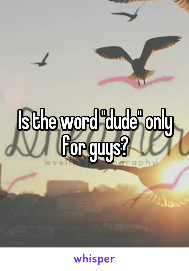 Is the word "dude" only for guys?