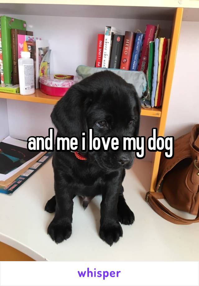 and me i love my dog