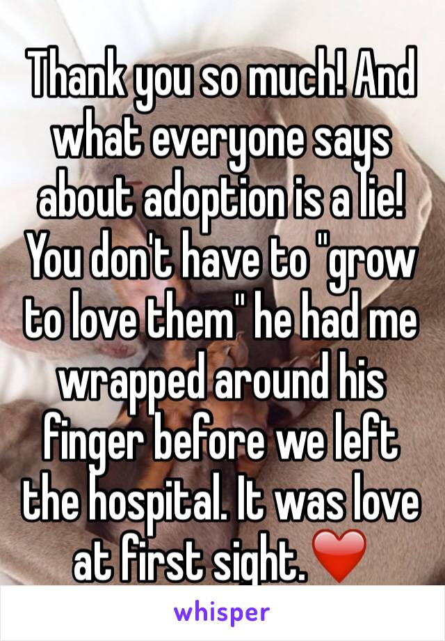 Thank you so much! And what everyone says about adoption is a lie! You don't have to "grow to love them" he had me wrapped around his finger before we left the hospital. It was love at first sight.❤️