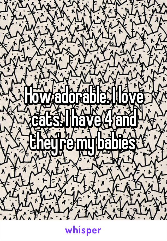 How adorable. I love cats. I have 4 and they're my babies 