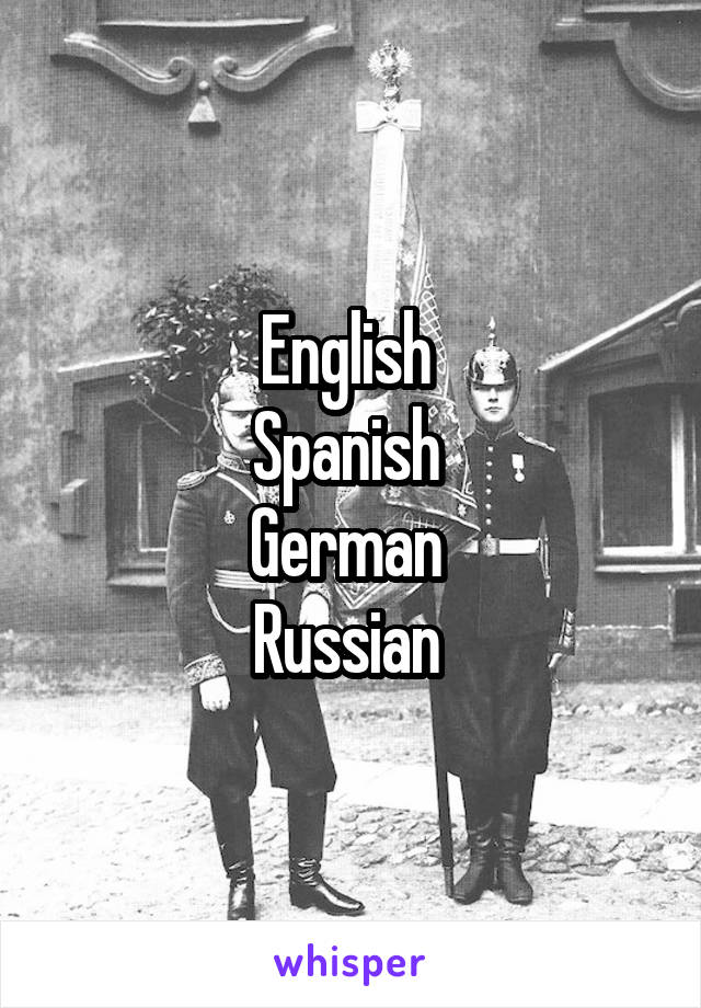 English 
Spanish 
German 
Russian 