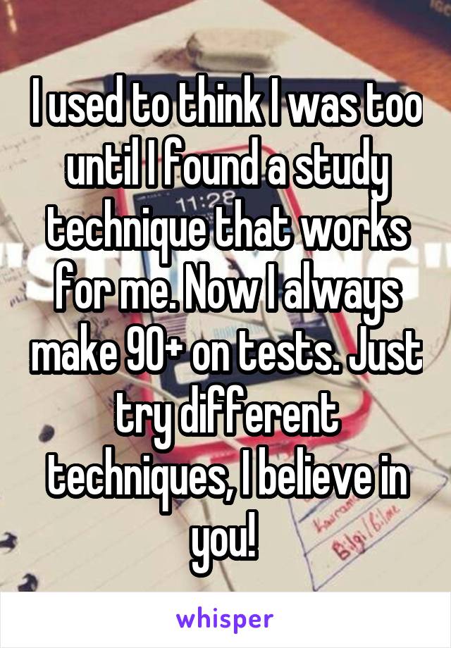 I used to think I was too until I found a study technique that works for me. Now I always make 90+ on tests. Just try different techniques, I believe in you! 