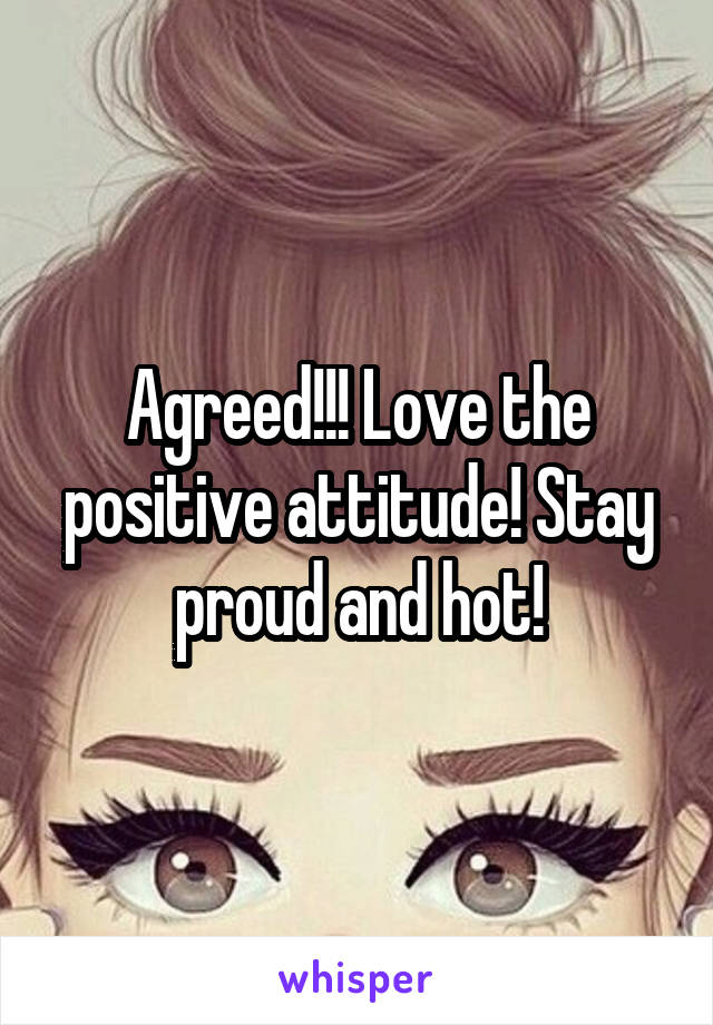 Agreed!!! Love the positive attitude! Stay proud and hot!