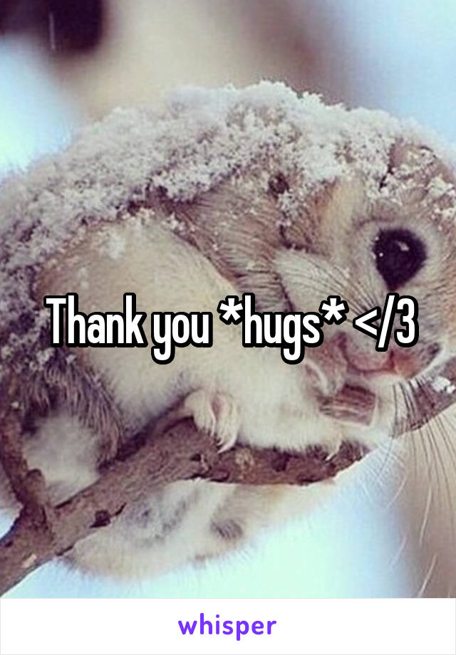 Thank you *hugs* </3