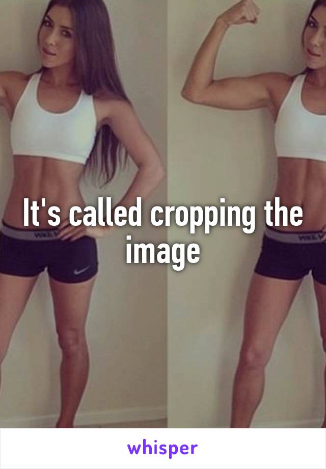 It's called cropping the image