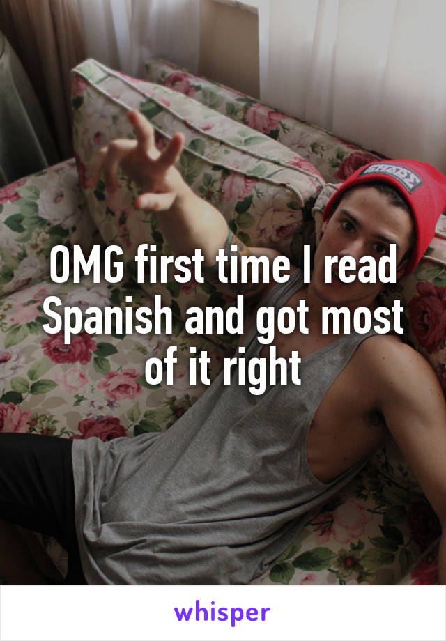 OMG first time I read Spanish and got most of it right